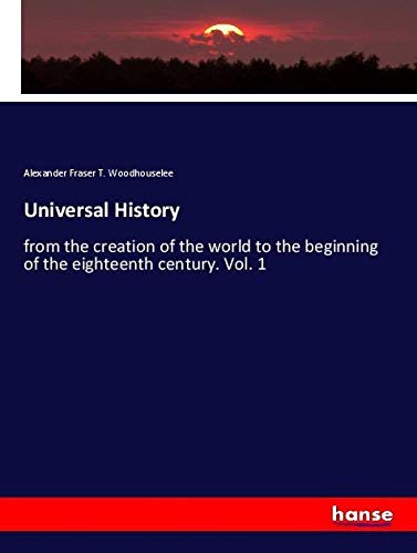 Universal History: from the creation of the world to the beginning of the eighteenth century. Vol. 1