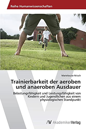 Trainierbarkeit der aeroben und anaeroben Ausdauer: Belastungsfähigkeit und Leistungsfähigkeit von Kindern und Jugendlichen aus einem physiologischen Standpunkt