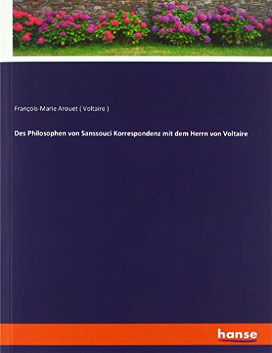 Des Philosophen von Sanssouci Korrespondenz mit dem Herrn von Voltaire