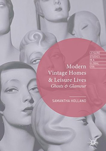 Modern Vintage Homes & Leisure Lives: Ghosts & Glamour (Leisure Studies in a Global Era)