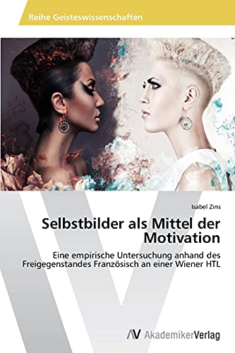 Selbstbilder als Mittel der Motivation: Eine empirische Untersuchung anhand des Freigegenstandes Französisch an einer Wiener HTL