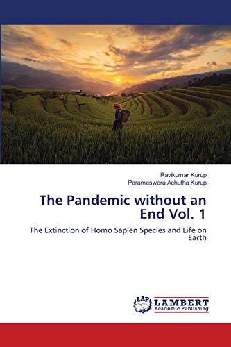 The Pandemic without an End Vol. 1: The Extinction of Homo Sapien Species and Life on Earth