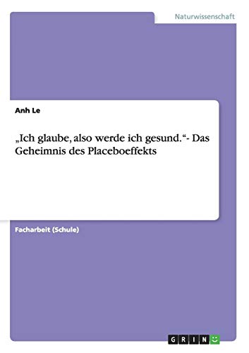 Ich glaube, also werde ich gesund.- Das Geheimnis des Placeboeffekts