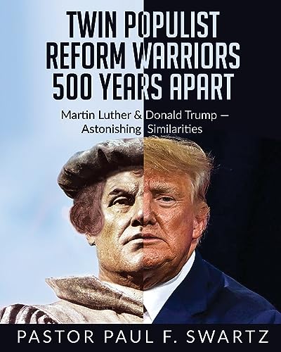 Twin Populist Reform Warriors 500 Years Apart: Martin Luther & Donald Trump -- Astonishing Similarities