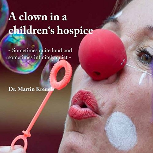 A clown in a children‘s hospice: Sometimes quite loud and sometimes infinitely quiet