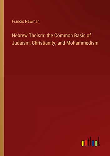 Hebrew Theism: the Common Basis of Judaism, Christianity, and Mohammedism