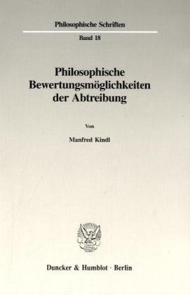 Philosophische Bewertungsmöglichkeiten der Abtreibung. (Philosophische Schriften)