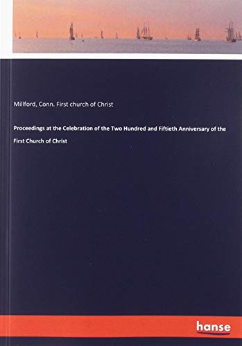 Proceedings at the Celebration of the Two Hundred and Fiftieth Anniversary of the First Church of Christ