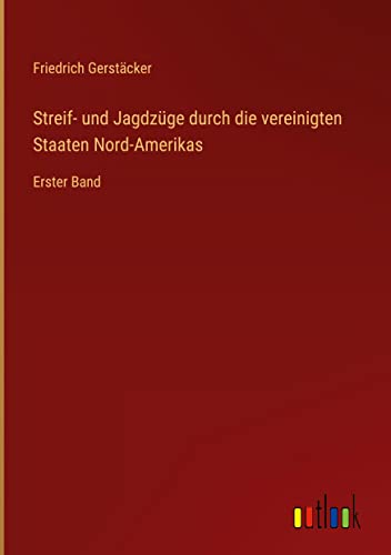 Streif- und Jagdzüge durch die vereinigten Staaten Nord-Amerikas: Erster Band