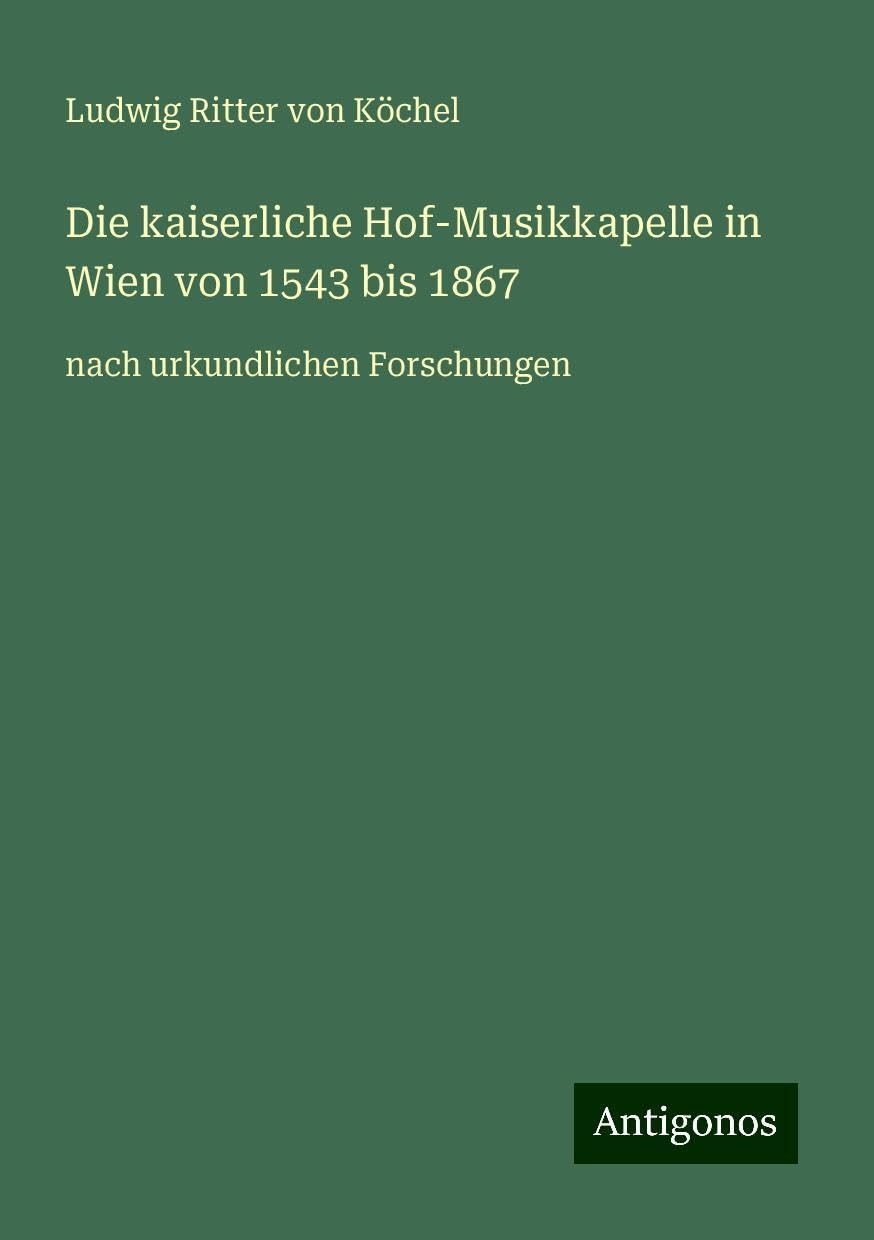 Die kaiserliche Hof-Musikkapelle in Wien von 1543 bis 1867: nach urkundlichen Forschungen