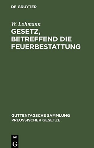 Gesetz, betreffend die Feuerbestattung: Vom 14. September 1911. Nebst Ausführungsanweisung vom 29. September 1911