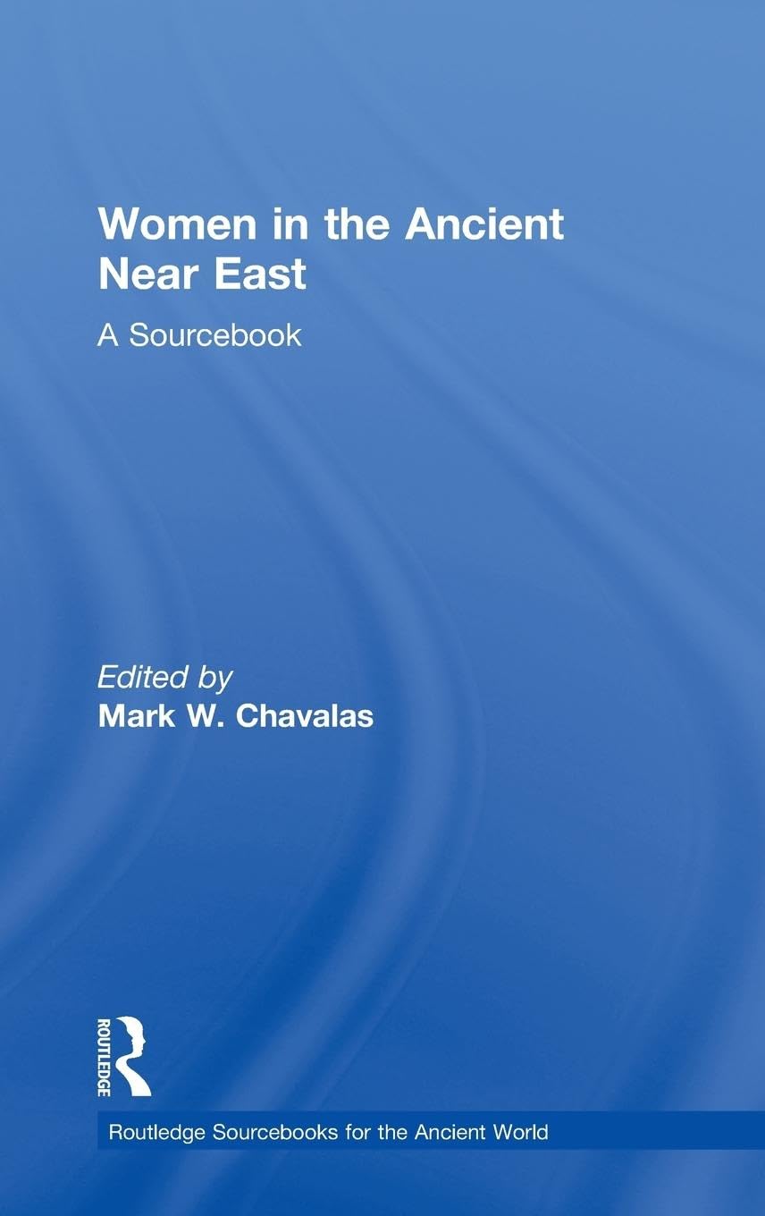 Women in the Ancient Near East: A Sourcebook (Routledge Sourcebooks for the Ancient World)