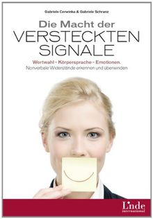 Die Macht der versteckten Signale: Wortwahl - Körpersprache - Emotionen. Nonverbale Widerstände erkennen und überwinden