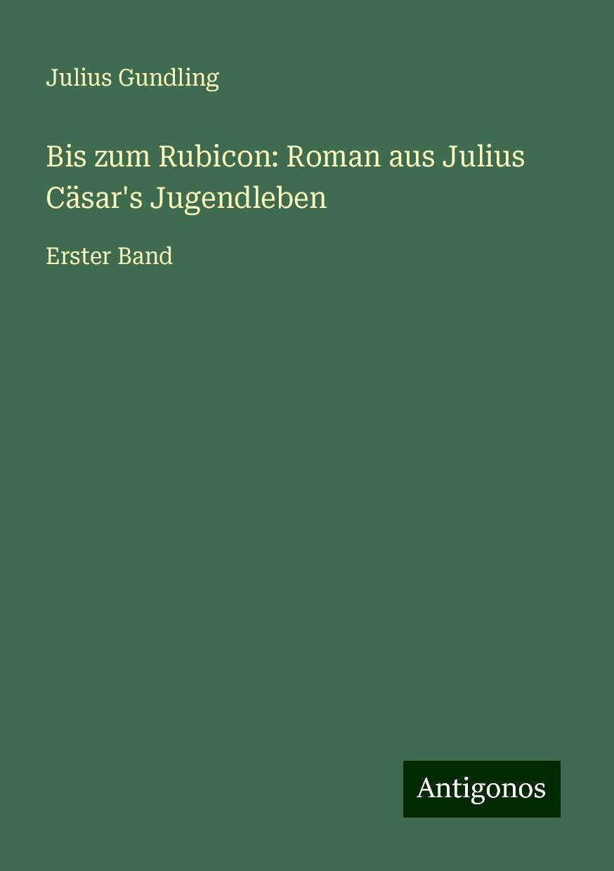 Bis zum Rubicon: Roman aus Julius Cäsar's Jugendleben: Erster Band