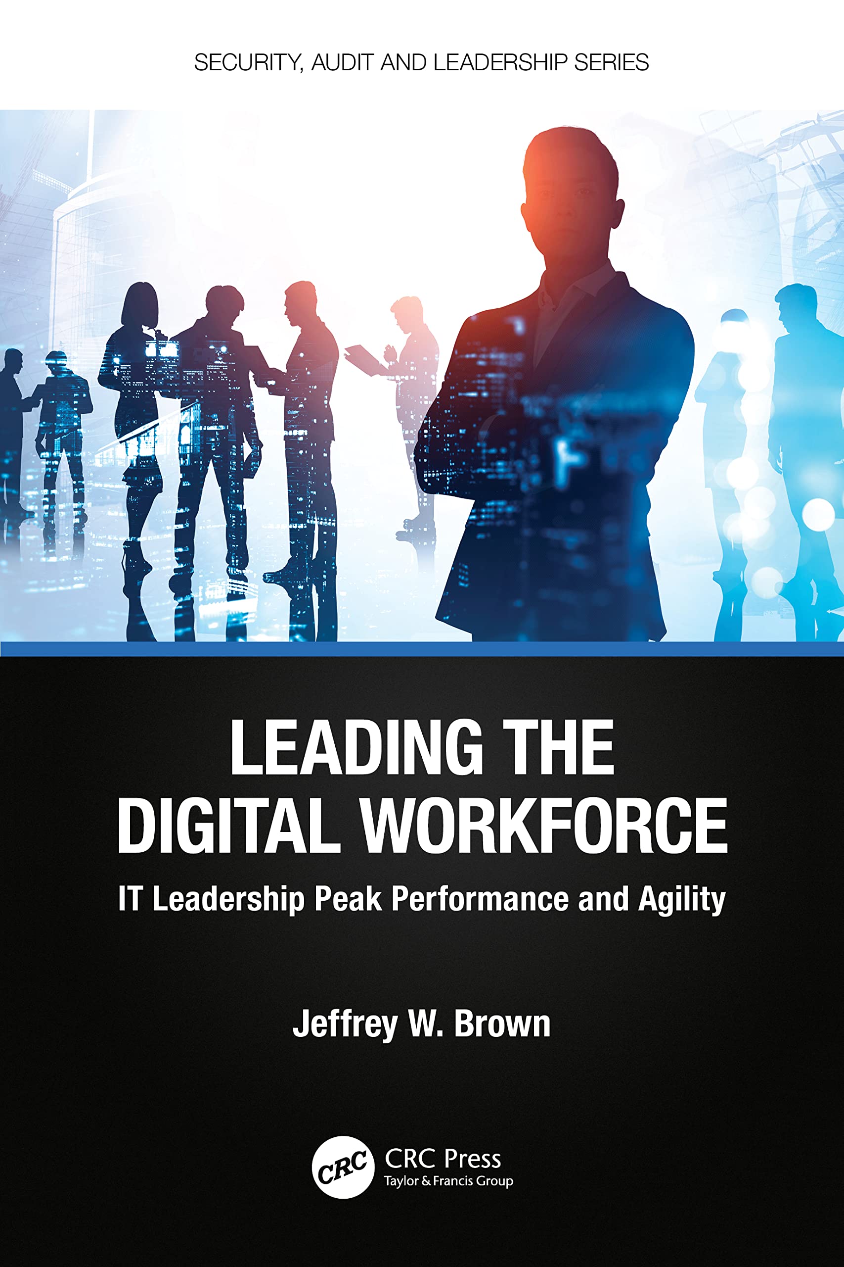 Leading the Digital Workforce: IT Leadership Peak Performance and Agility (Internal Audit and It Audit)