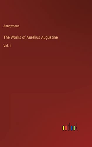 The Works of Aurelius Augustine: Vol. II