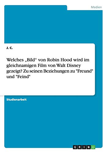 Welches ¿Bild¿ von Robin Hood wird im gleichnamigen Film von Walt Disney gezeigt? Zu seinen Beziehungen zu Freund und Feind