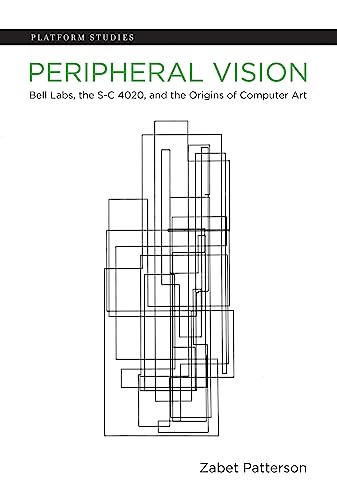 Peripheral Vision: Bell Labs, the S-C 4020, and the Origins of Computer Art (Platform Studies)