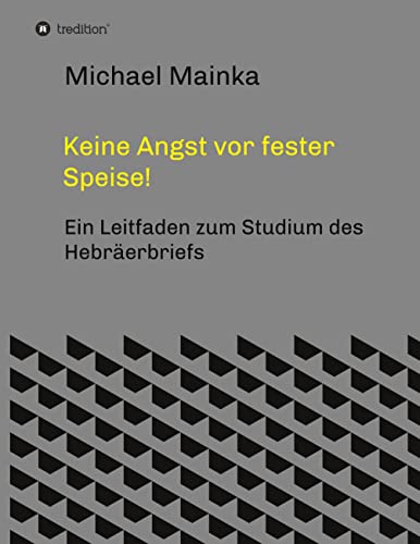 Keine Angst vor fester Speise!: Ein Leitfaden zum Studium des Hebräerbriefs