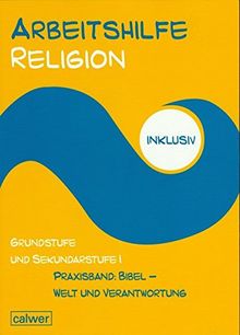 Arbeitshilfe Religion inklusiv Grundstufe und Sekundarstufe I Praxisband: Bibel - Welt und Verantwortung: Im Auftrag der Religionspädagogischen Projektentwicklung in Baden und Württemberg (RPE)