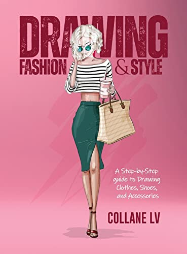 DRAWING FASHION & STYLE: A Step-by-Step guide to Drawing Clothes, Shoes, and Accessories