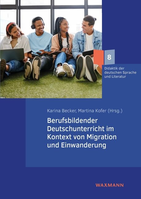 Berufsbildender Deutschunterricht im Kontext von Migration und Einwanderung (Didaktik der deutschen Sprache und Literatur)