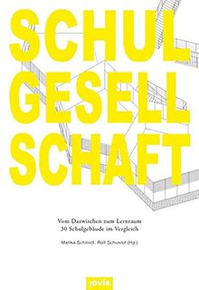Schulgesellschaft: Vom Dazwischen zum Lernraum - 30 Schulgebäude im Vergleich