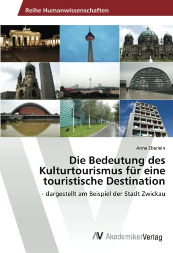 Die Bedeutung des Kulturtourismus für eine touristische Destination: - dargestellt am Beispiel der Stadt Zwickau