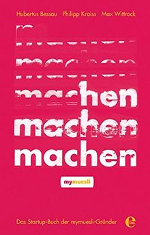 Machen!: Das Startup-Buch der mymuesli-Gründer