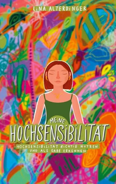 Meine Hochsensibiliät: Hochsensibiliät richtig nutzen und als Gabe erkennen