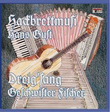Hackbrettmusi Hans Gust/Dreig'sang Geschwister Fischer