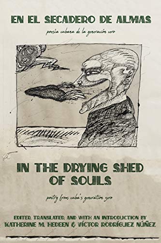 In the Drying Shed of Souls / En al Secadoro de Almas: Poetry from Cuba's Generation Zero / Poesía Cubana de la Generacíon Cero