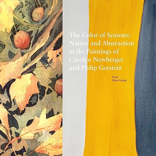 The Color of Seasons: Nature and Abstraction in the Paintings of Carolyn Newberger and Philip Gerstein