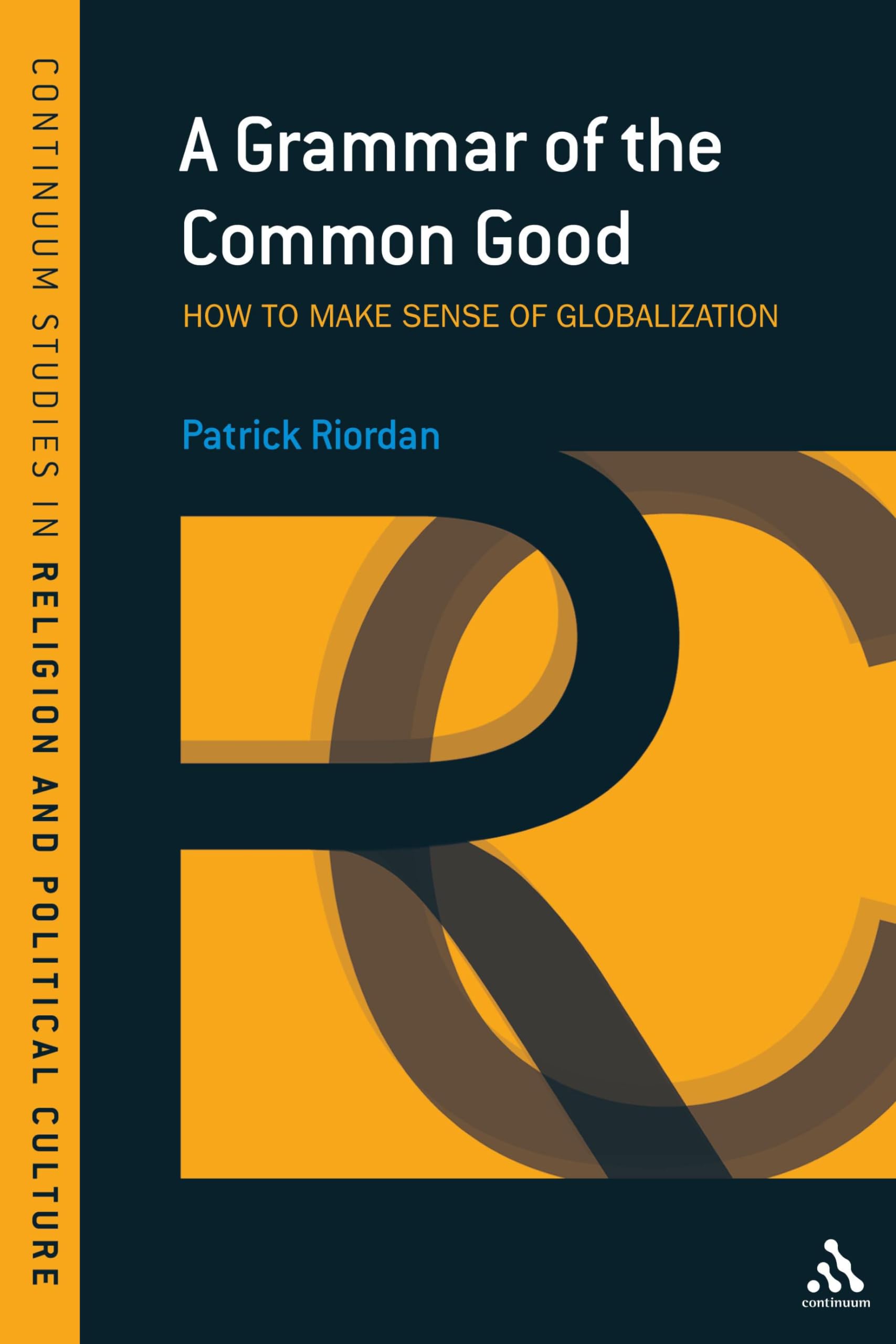 A Grammar of the Common Good: Speaking of Globalization (Continuum Studies in Religion and Political Culture)