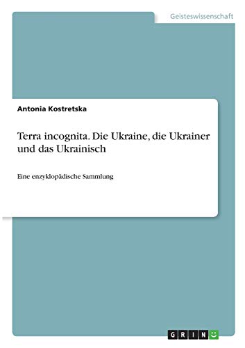 Terra incognita. Ukraine, Ukrainer und Ukrainisch: Eine enzyklopädische Sammlung