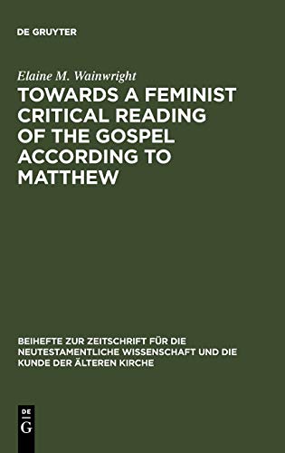 Towards a Feminist Critical Reading of the Gospel according to Matthew (Beihefte zur Zeitschrift für die neutestamentliche Wissenschaft, 60)