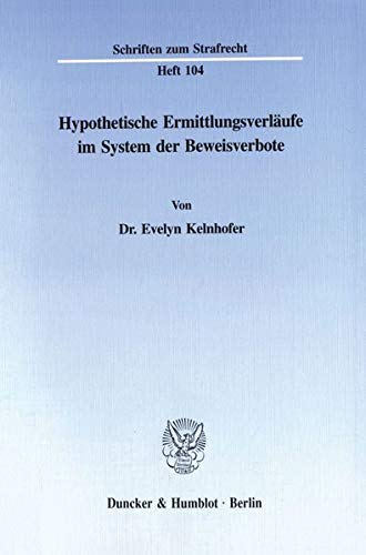Hypothetische Ermittlungsverläufe im System der Beweisverbote.: Dissertationsschrift (Schriften zum Strafrecht, Band 104)