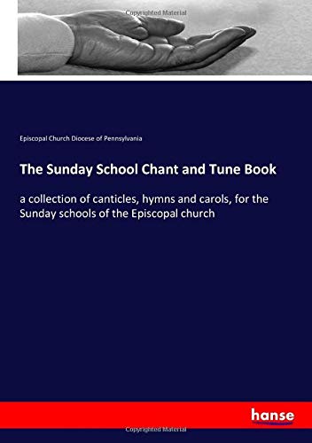 The Sunday School Chant and Tune Book: a collection of canticles, hymns and carols, for the Sunday schools of the Episcopal church