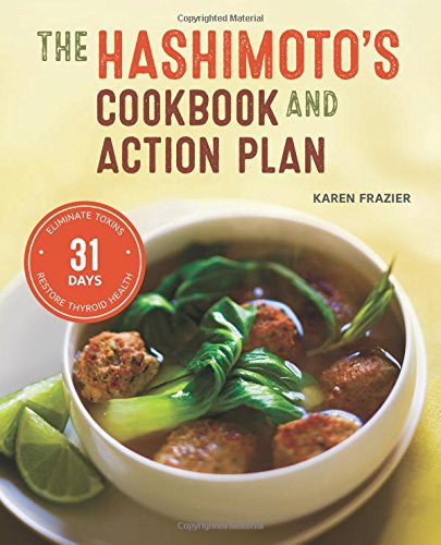 Karen Frazier The Hashimoto's Cookbook And Action Plan, 31 Days To Eliminate Toxins And Restore Thyroid Health Through Diet