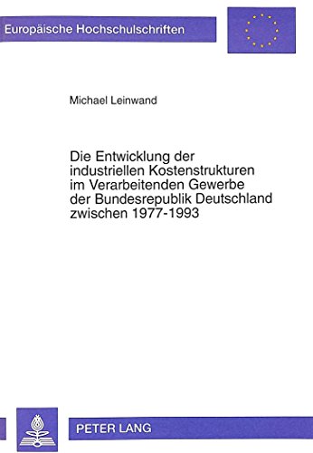 Die Entwicklung der industriellen Kostenstrukturen im Verarbeitenden Gewerbe der Bundesrepublik Deutschland zwischen 1977-1993: Ein Beitrag zur ... (Europäische Hochschulschriften - Reihe V)