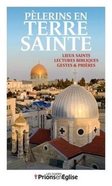Pèlerins en Terre sainte : lieux saints, lectures bibliques, gestes & prières