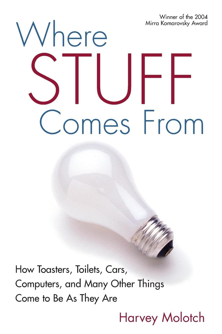 Where Stuff Comes From: How Toasters, Toilets, Cars, Computers and Many Other Things Come To Be As They Are