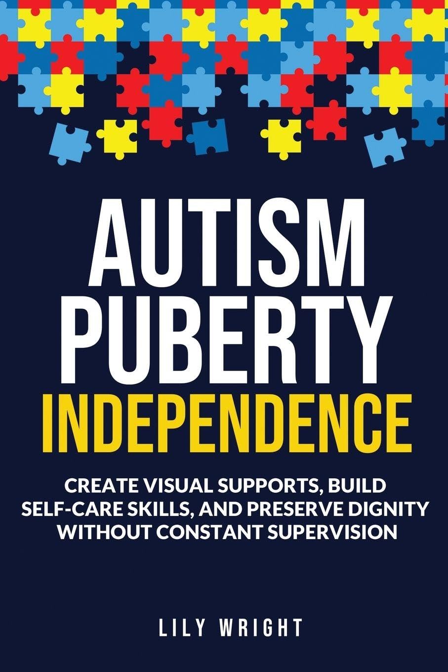 Autism Puberty Independence: : Create Visual Supports, Build Self-Care Skills, and Preserve Dignity Without Constant Supervision