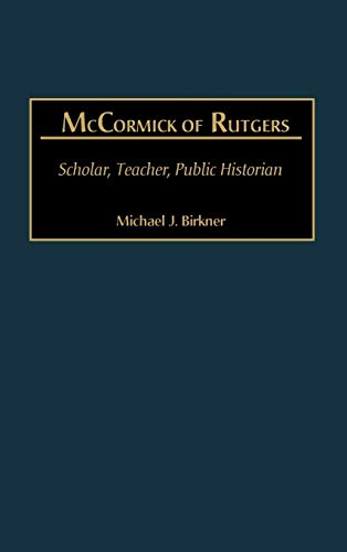 McCormick of Rutgers: Scholar, Teacher, Public Historian (STUDIES IN HISTORIOGRAPHY)