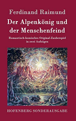 Der Alpenkönig und der Menschenfeind: Romantisch-komisches Original-Zauberspiel in zwei Aufzügen