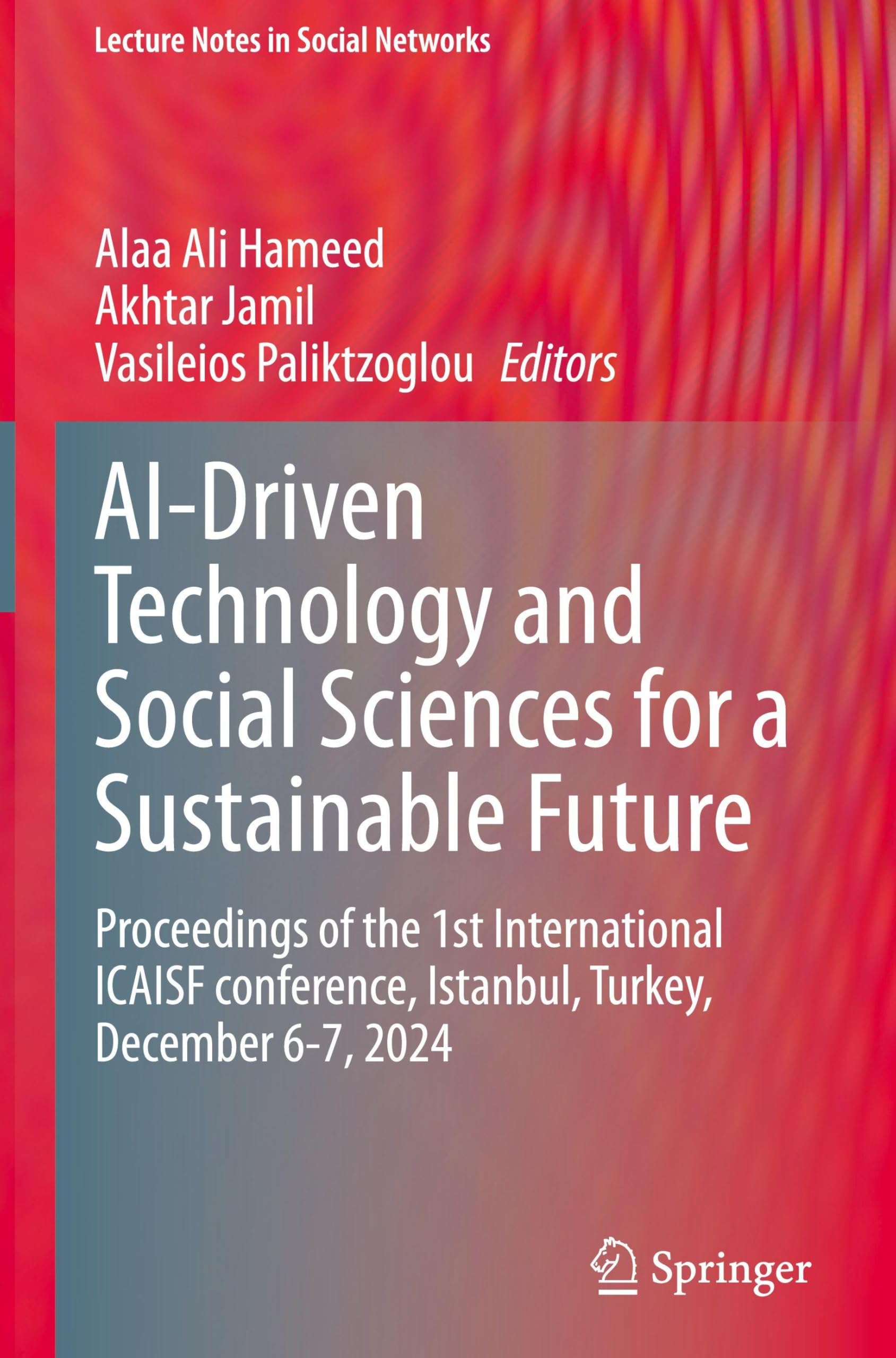 AI-Driven Technology and Social Sciences for a Sustainable Future: Proceedings of the 1st International ICAISF conference, Istanbul, Turkey, December 6-7, 2024 (Lecture Notes in Social Networks)