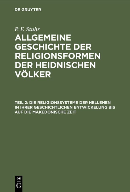 Die Religionssysteme der Hellenen in ihrer geschichtlichen Entwickelung bis auf die makedonische Zeit (P. F. Stuhr: Allgemeine Geschichte der Religionsformen der heidnischen Völker)