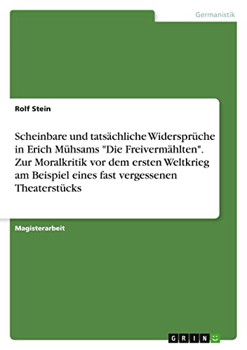 Scheinbare und tatsächliche Widersprüche in Erich Mühsams Die Freivermählten. Zur Moralkritik vor dem ersten Weltkrieg am Beispiel eines fast vergessenen Theaterstücks