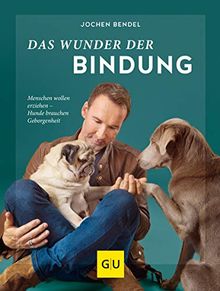 Das Wunder der Bindung: Menschen wollen erziehen - Hunde brauchen Geborgenheit (GU Tier Spezial)