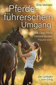 Pferdeführerschein Umgang - Wie Dein Pferd zu Deinem besten Freund wird - Der Leitfaden zum Erfolg